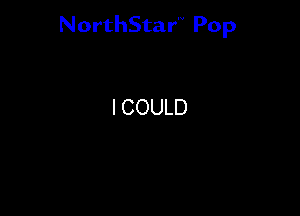 NorthStar'V Pop

I COULD