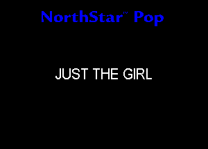 NorthStar'V Pop

JUST THE GIRL