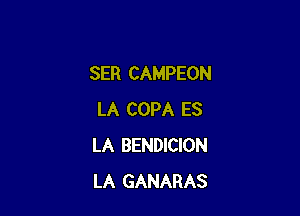 SER CAMPEON

LA COPA ES
LA BENDICION
LA GANARAS