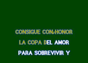 CONSIGUE CONJHONOR
LA COPA DEL AMOR
PARA SOBREVIVIR Y