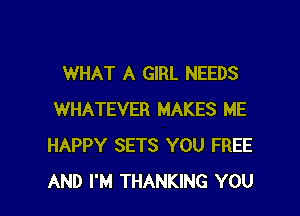WHAT A GIRL NEEDS

WHATEVER MAKES ME
HAPPY SETS YOU FREE
AND I'M THANKING YOU