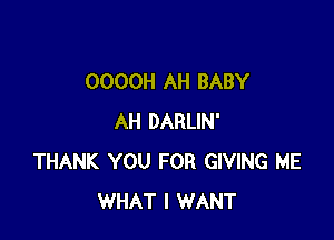 OOOOH AH BABY

AH DARLIN'
THANK YOU FOR GIVING ME
WHAT I WANT