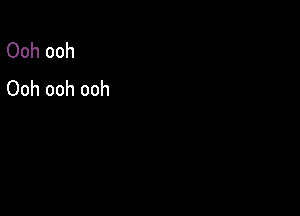 Ooh ooh
Ooh ooh ooh