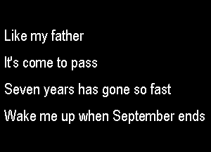 Like my father
lfs come to pass

Seven years has gone so fast

Wake me up when September ends