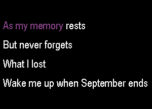 As my memory rests

But never forgets
What I lost

Wake me up when September ends