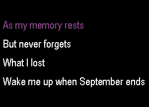 As my memory rests

But never forgets
What I lost

Wake me up when September ends