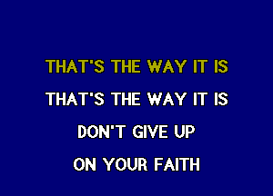 THAT'S THE WAY IT IS

THAT'S THE WAY IT IS
DON'T GIVE UP
ON YOUR FAITH