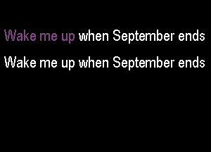 Wake me up when September ends

Wake me up when September ends