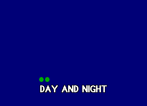 DAY AND NIGHT