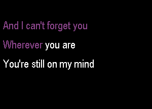 And I can't forget you

Wherever you are

You're still on my mind