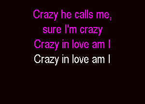 Crazy in love am I