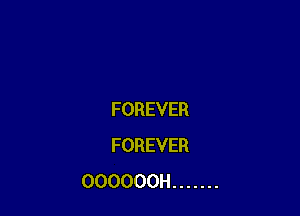 FOREVER
FOREVER
OOOOOOH .......