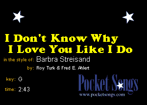 I? 451

I Don't Know Why
I Love You Like I Do

mm style or Barbra Streisand
by Ray ma 8 FM E Wen

5,1123 PucketSmlgs

www.pcetmaxu