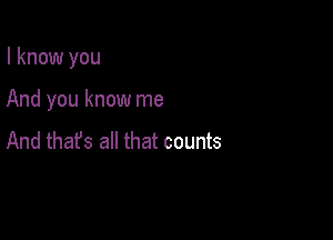 I know you

And you know me
And that's all that counts