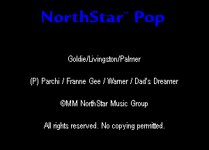 NorthStar'V Pop

Goldlelbvmgstoanalmer
(P) Parth- I Frame Gee IWEmer I Dads Dreamer
emu NorthStar Music Group

All rights reserved No copying permithed