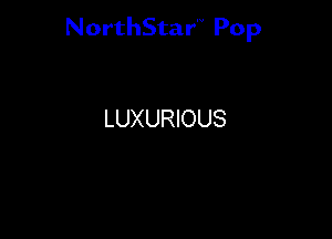 NorthStar'V Pop

LUXURIOUS