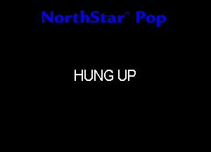 NorthStar'V Pop

HUNG UP