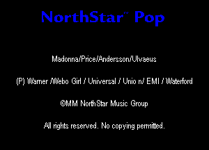 NorthStar'V Pop

MadonnaancelAnderssonlUlvaeus
(P) WameuWebo 621 I UNVCISPJ I Undo nl EMI 1mm
emu NorthStar Music Group

All rights reserved No copying permithed