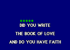 DID YOU WRITE
THE BOOK OF LOVE
AND DO YOU HAVE FAITH