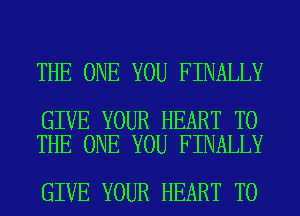 THE ONE YOU FINALLY

GIVE YOUR HEART TO
THE ONE YOU FINALLY

GIVE YOUR HEART T0