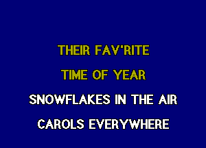 THEIR FAV'RITE

TIME OF YEAR
SNOWFLAKES IN THE AIR
CAROLS EVERYWHERE