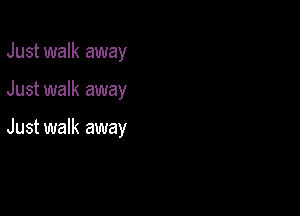 Just walk away

Just walk away

Just walk away