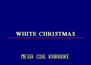WHITE CHRISTMAS

HEBH CDG KRRHUKE l