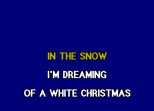 IN THE SNOW
I'M DREAMING
OF A WHITE CHRISTMAS