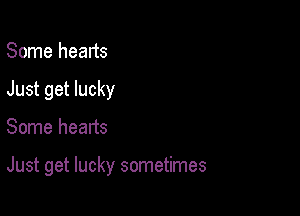 Some hearts
Just get lucky

Some hearts

Just get lucky sometimes