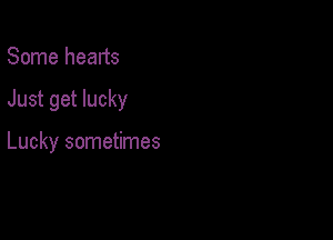 Some hearts

Just get lucky

Lucky sometimes