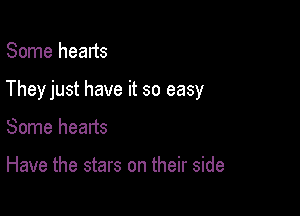 Some hearts

Theyjust have it so easy

Some hearts

Have the stars on their side