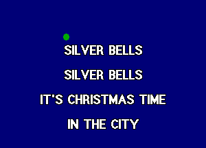 SILVER BELLS

SILVER BELLS
IT'S CHRISTMAS TIME
IN THE CITY