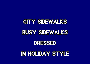 CITY SIDEWALKS

BUSY SIDEWALKS
DRESSED
IN HOLIDAY STYLE