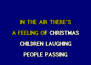 IN THE AIR THERE'S

A FEELING OF CHRISTMAS
CHILDREN LAUGHING
PEOPLE PASSING