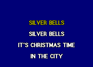 SILVER BELLS

SILVER BELLS
IT'S CHRISTMAS TIME
IN THE CITY