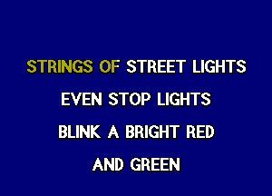 STRINGS 0F STREET LIGHTS

EVEN STOP LIGHTS
BLINK A BRIGHT BED
AND GREEN