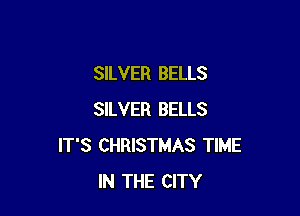 SILVER BELLS

SILVER BELLS
IT'S CHRISTMAS TIME
IN THE CITY