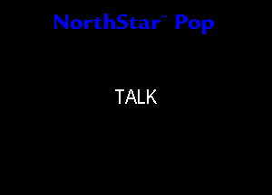 NorthStar'V Pop

TALK