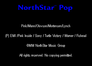 NorthStar'V Pop

PinkIManniOlovsonlMonensenlLynch
(P) EMIIPink lnsxchSony ITmt'e szonv IwameriFtshead
emu NorthStar Music Group

All rights reserved No copying permithed
