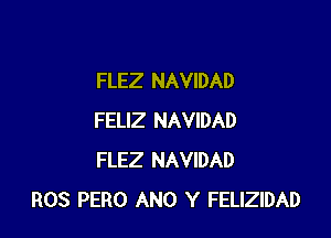 FLEZ NAVIDAD

FELIZ NAVIDAD
FLEZ NAVIDAD
ROS PERO ANO Y FELIZIDAD