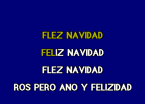 FLEZ NAVIDAD

FELIZ NAVIDAD
FLEZ NAVIDAD
ROS PERO ANO Y FELIZIDAD