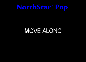 NorthStar'V Pop

MOVE ALONG