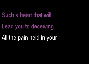 Such a head that will

Lead you to deceiving

All the pain held in your