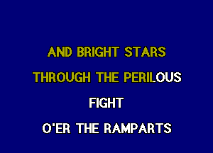 AND BRIGHT STARS

THROUGH THE PERILOUS
FIGHT
O'ER THE RAMPARTS