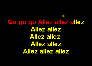 ll
Go go go Allez allez allez
Allez allez

Allez allez
Allez allez
Allez allez allez