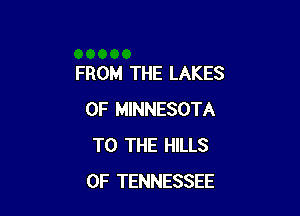 FROM THE LAKES

OF MINNESOTA
TO THE HILLS
OF TENNESSEE
