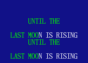 UNTIL THE

LAST MOON IS RISING
UNTIL THE

LAST MOON IS RISING
