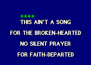 THIS AIN'T A SONG
FOR THE BROKEN-HEARTED
N0 SILENT PRAYER
FOR FAITH-DEPARTED