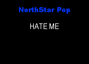 NorthStar Pop

HATE ME