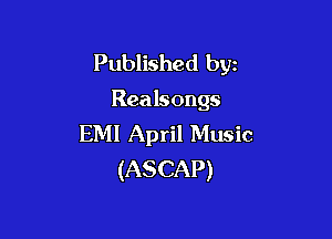 Published byz

Realsongs

EMI April Music
(ASCAP)
